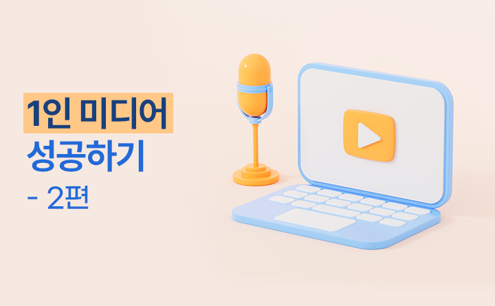 1인 미디어 성공하기 - 2편